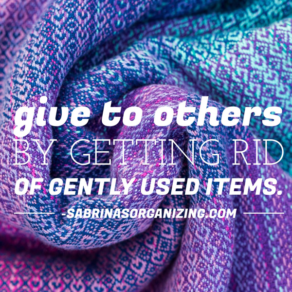 Give to others by getting rid of gently used items. 