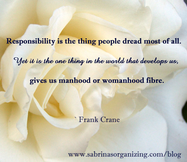 Responsibility is the thing people dread most of all. Yet, it is the one thing in the world that develops us, gives us manhood or womanhood fibre. ~ Frank Crane