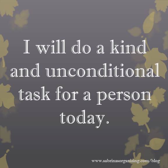 I will do a kind and unconditional task for a person today.