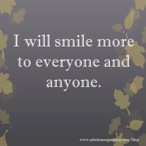 I will smile more to everyone and anyone.