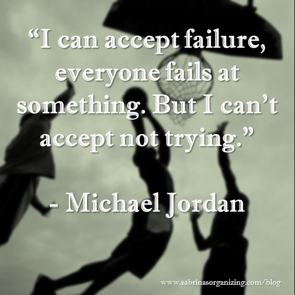I can accept failure, everyone fails at something. But I can't accept not trying. ~ Michael Jordan