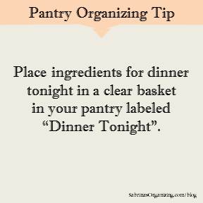 Place ingredients for dinner tonight in a clear basket in your pantry labeled Dinner Tonight.