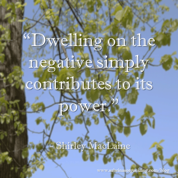 Dwelling on the negative simply contributes to its power. ~ Shirley MacLaine