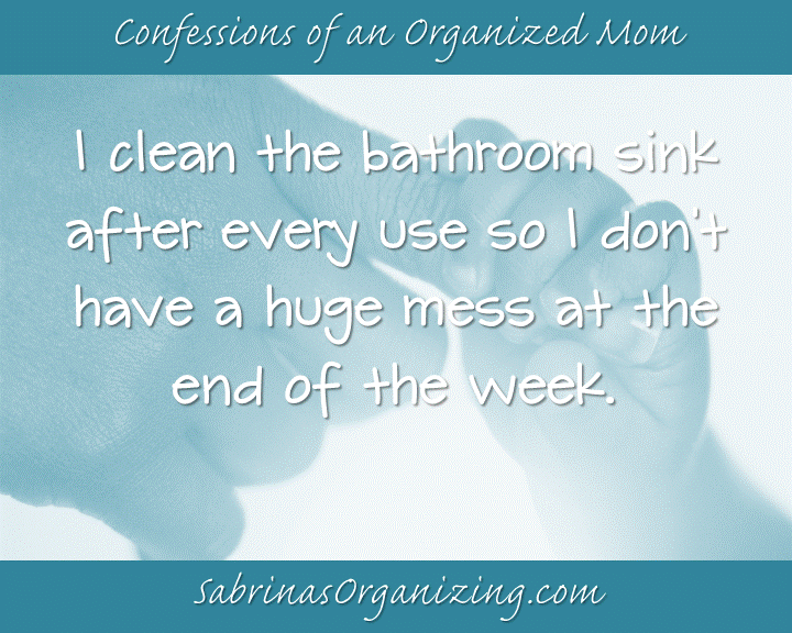 I clean the bathroom sink after every use so I don't have a huge mess at the end of the week.