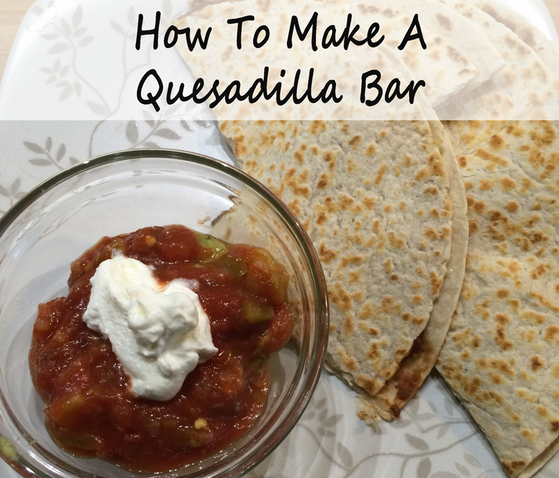 How To Make A Delicious Quesadilla Bar