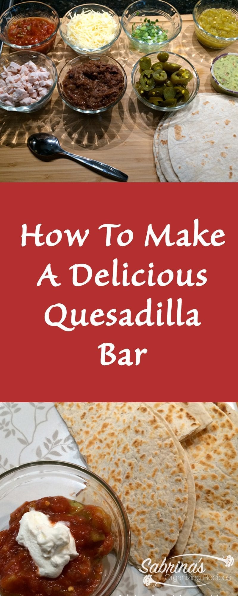How To Make A Delicious Quesadilla Bar Sabrinas Organizing