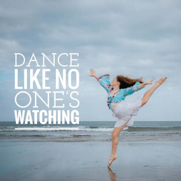 Dance like no one’s watching. 