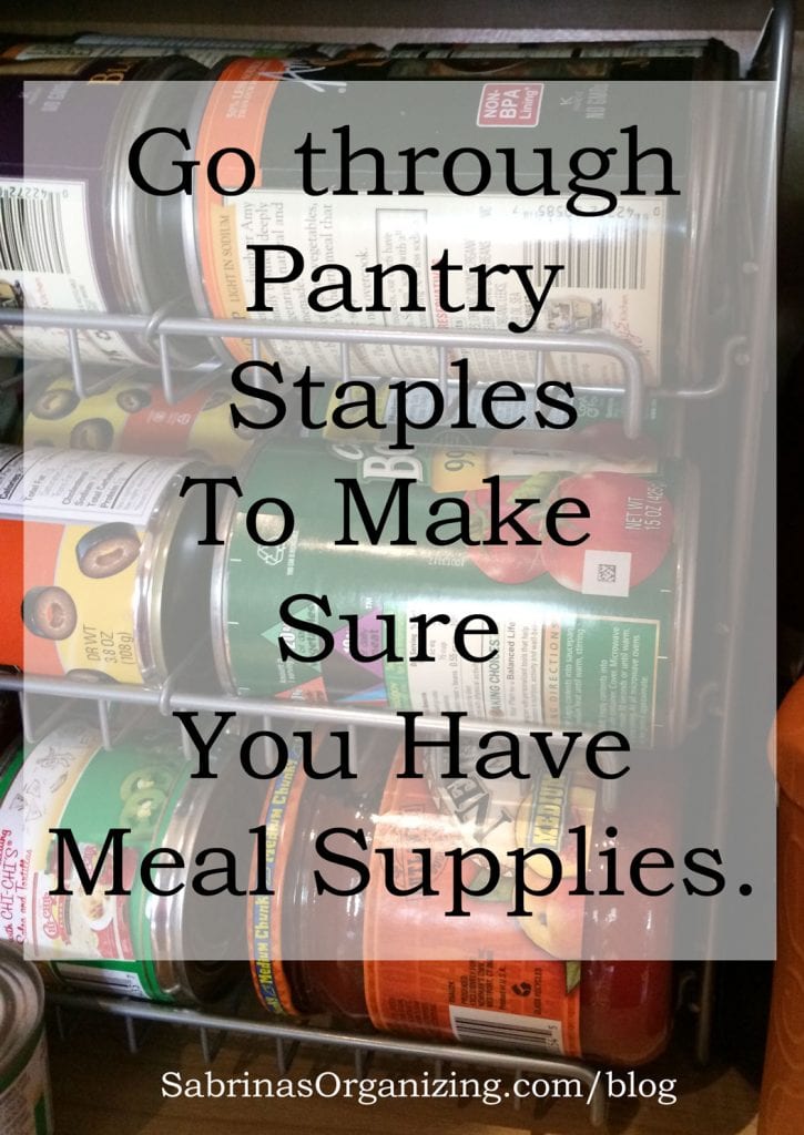 go through pantry staples to make sure you have meal supplies.