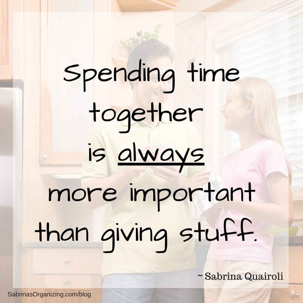 Spending time is always more important than giving stuff.