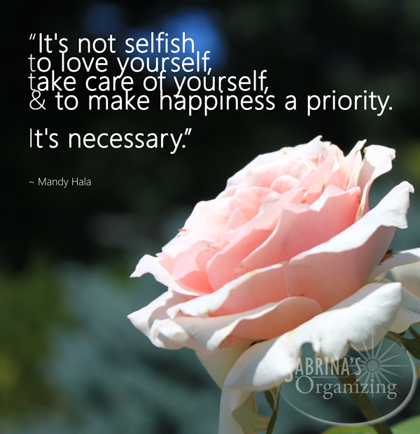 It's not selfish to love yourself, take care of yourself, and to make your happiness a priority. It's necessary. ~ Mandy Hala 