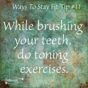 While brushing your teeth, do toning exercises. 