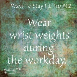 Wear wrist weights during the workday.
