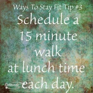 schedule a 15 minute walk at lunch time each day. 