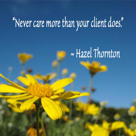 Never care more than your client does. 