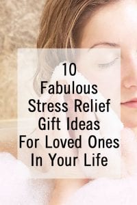 10 Fabulous Stress Relief Gift Ideas for Loved Ones in your life