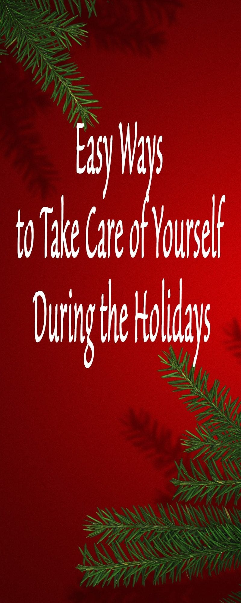 Easy ways to take care of yourself during the holidays