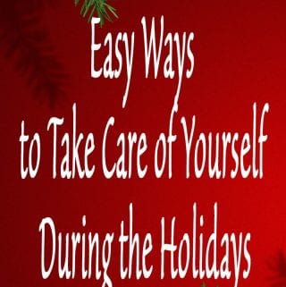 Easy ways to take care of yourself during the holidays