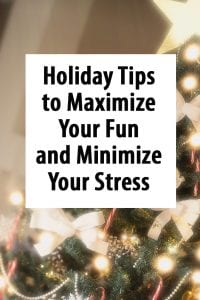 Holiday Tips to Maximize Your Fun and Minimize Your Stress