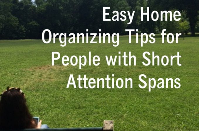 Easy Home Organizing Tips for People With Short Attention Spans