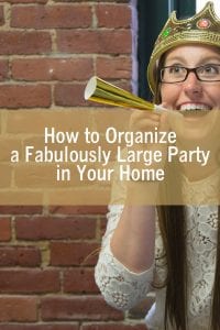 How to Organize a Fabulously Large Party in Your Home