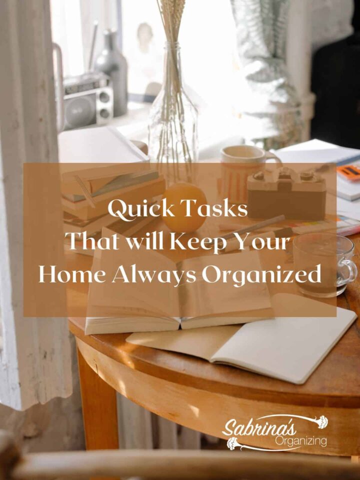 Quick Tasks That Will Keep Your Home Always Organized - #quickorganizingtips #dailyorganizingtips #sabrinasorganizing