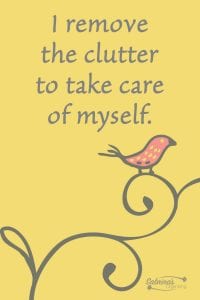 I remove the clutter to take care of myself. I remove the clutter to take care of myself.