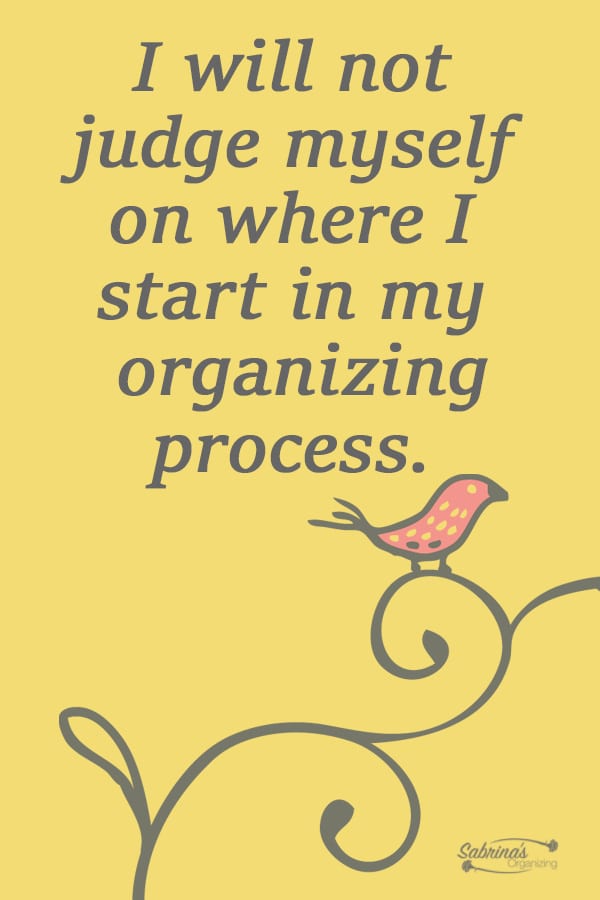 I will not judge myself on where I start in my organizing process