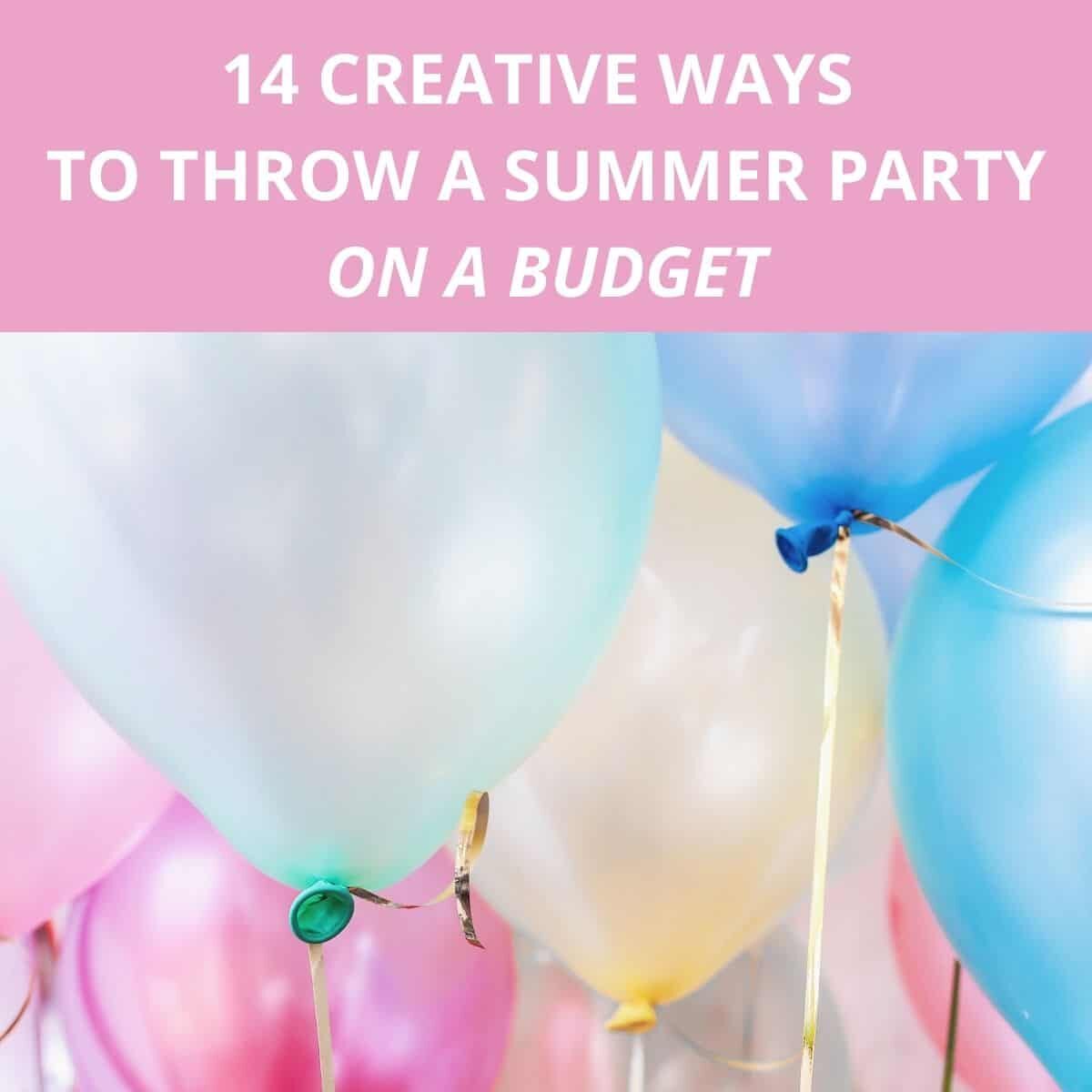 Creative Ways to Throw a Summer Party on a Budget
