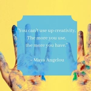 "You can’t use up creativity. The more you use, the more you have." – Maya Angelou