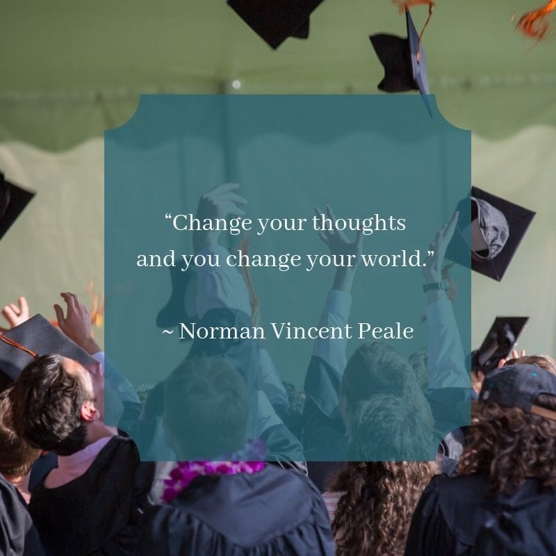 “Change your thoughts and you change your world.” – Norman Vincent Peale