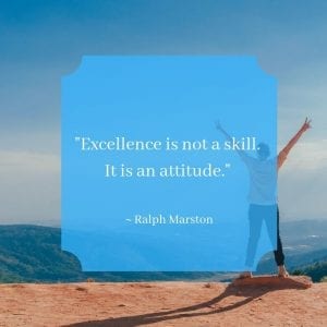 "Excellence is not a skill. It is an attitude." – Ralph Marston
