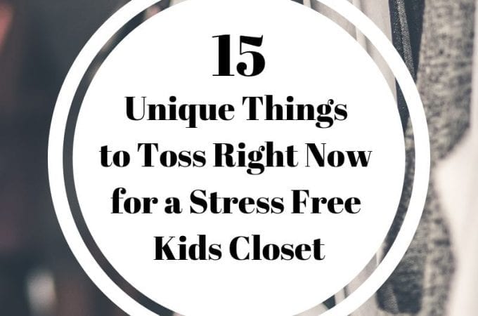 15 unique things to toss right now for a Stress Free Kids Closet