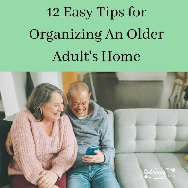 12 Easy Tips for Organizing An Older Adult's Home 