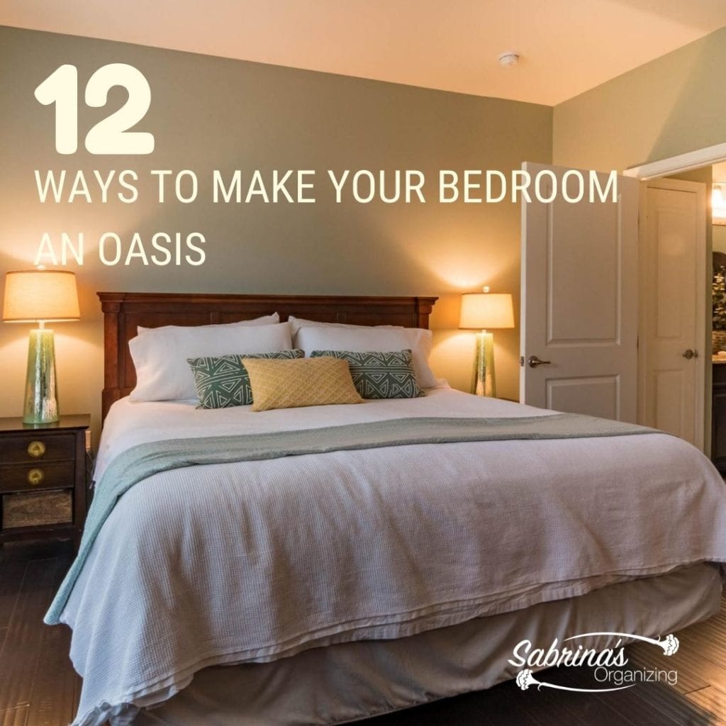 12 Ways to Make Your Bedroom An Oasis Sabrinas Organizing