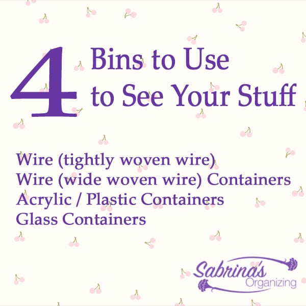 4 Bins to Use to See Your Stuff - wire tightly woven or wide woven wire acrylic plastic and glass