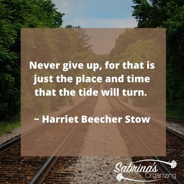 Never give up, for that is just the place and time that the tide will turn. – Harriet Beecher Stow