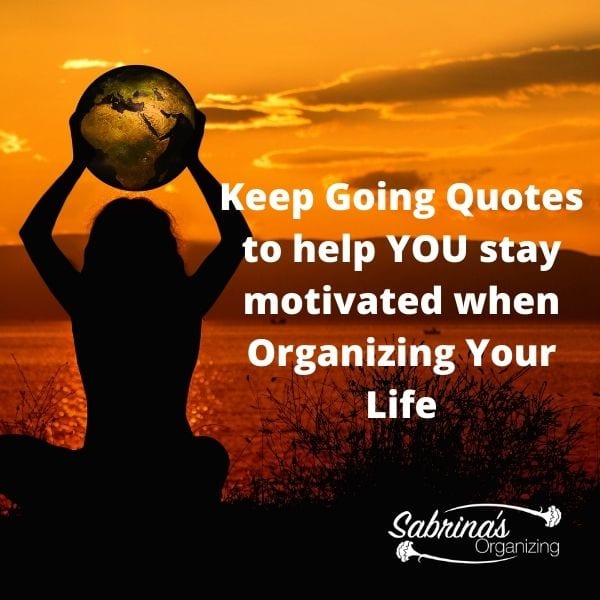 Keep Going Quotes to help you stay motivated when organizing your life square image