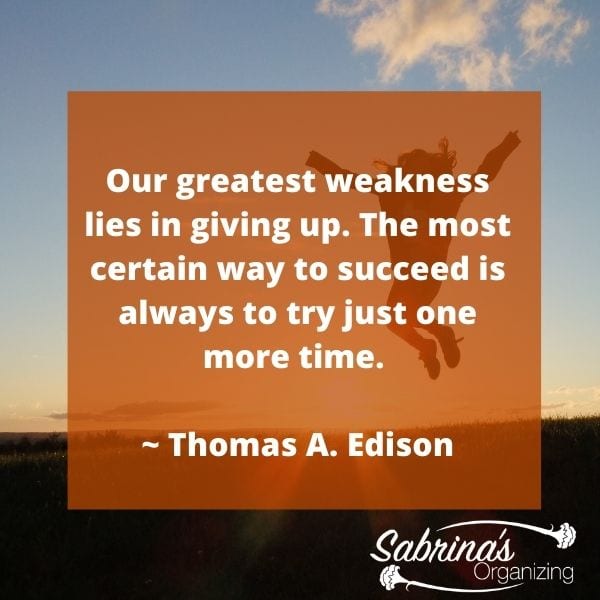 Our greatest weakness lies in giving up. The most certain way to succeed is always to try just one more time. – Thomas A. Edison