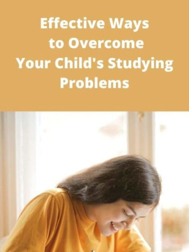 Effective Ways to Overcome Your Childs Studying Problems