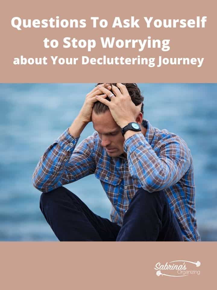Questions to Ask Yourself to Stop Worrying About Your Decluttering Journey - featured image