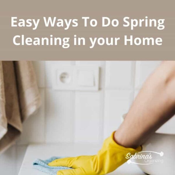 Easy Ways To Do Spring Cleaning in your Home - Sabrinas Organizing