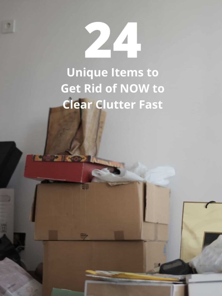 24 Unique Items to Get Rid of NOW to Clear Clutter Fast featured image with title