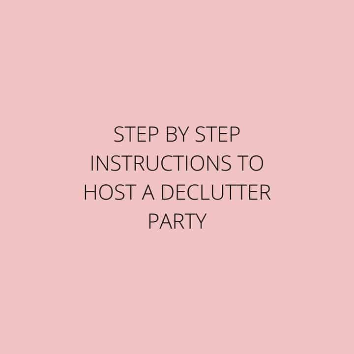 STEP BY STEP INSTRUCTIONS TO HOST A DECLUTTER PARTY