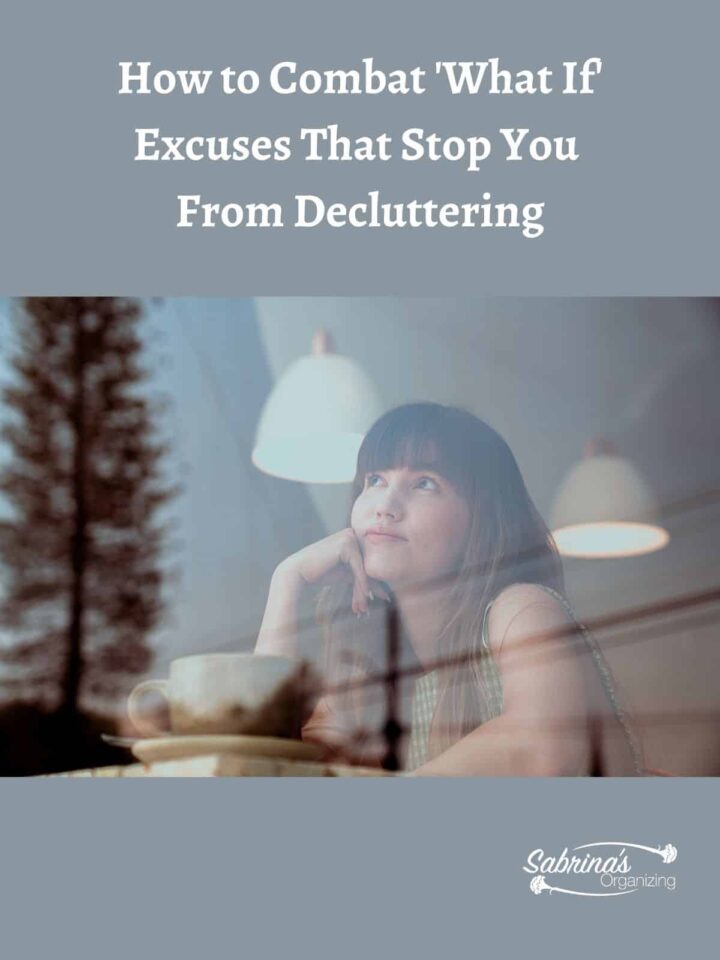 How to Combat What If Excuses (just in case excuses) that Stop you from decluttering your home - featured image #changehabits #changebehavior #declutteringsolutions