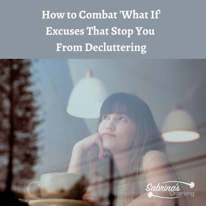 How to Combat What If Excuses (just in case excuses) that Stop you from decluttering your home - square image