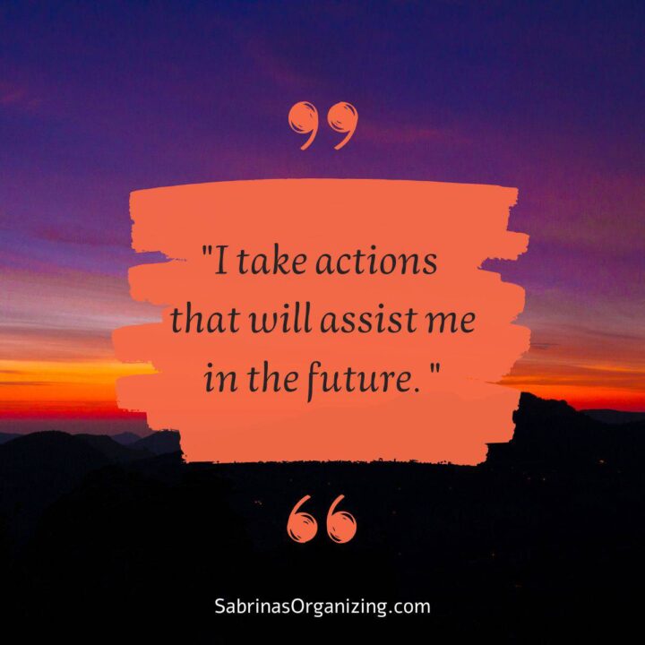 I take actions that will assist me in the future