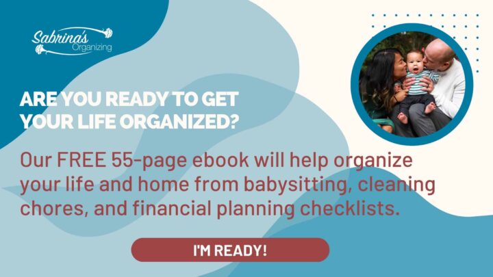 Our Free 55-page ebook will help organize your life and home from babysitting, cleaning chores, and financial planning checklists.