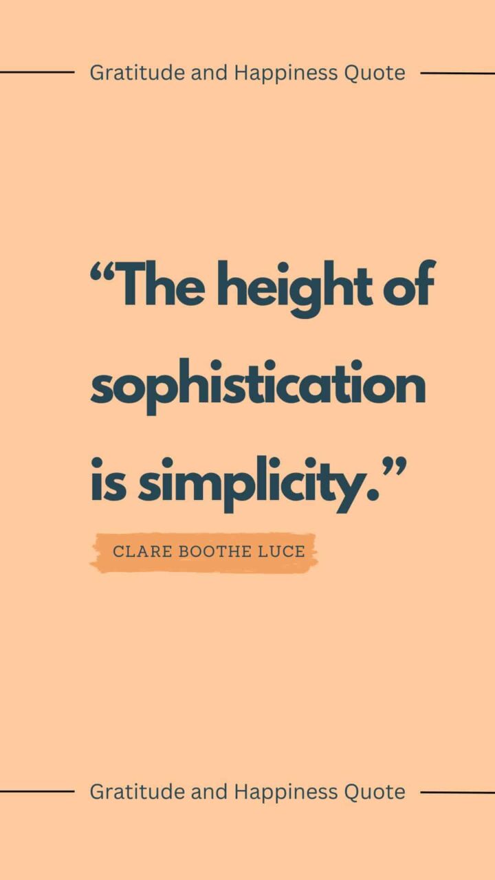 “The height of sophistication is simplicity.” by Clare Boothe luce