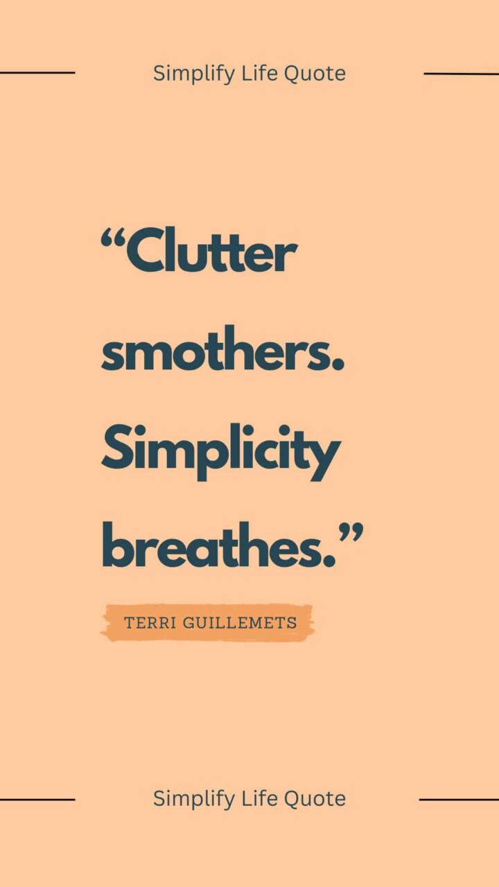 “Clutter smothers. Simplicity breathes.” by Terri Guillemets