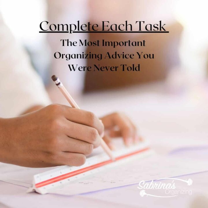 Complete Each Task - The Most Important Organizing Advice You were Never Told - square image